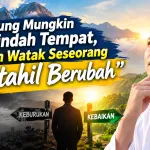 Mengapa Watak Manusia Diibaratkan Lebih Sulit Berubah daripada Gunung?